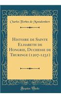 Histoire de Sainte Elisabeth de Hongrie, Duchesse de Thuringe (1207-1231) (Classic Reprint)