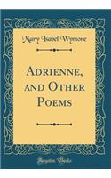 Adrienne, and Other Poems (Classic Reprint)