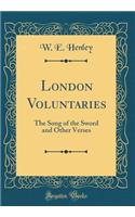 London Voluntaries: The Song of the Sword and Other Verses (Classic Reprint): The Song of the Sword and Other Verses (Classic Reprint)