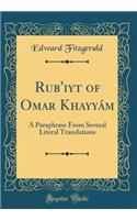 Rub?'iy?t of Omar Khayyám: A Paraphrase From Several Literal Translations (Classic Reprint)