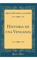 Historia de una Venganza (Classic Reprint)