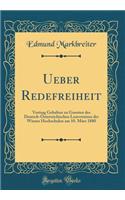 Ueber Redefreiheit: Vortrag Gehalten zu Gunsten des Deutsch-Österreichischen Lesevereines der Wiener Hochschulen am 10. M?rz 1880 (Classic Reprint)