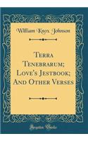 Terra Tenebrarum; Love's Jestbook; And Other Verses (Classic Reprint)