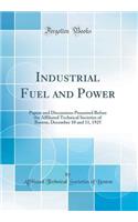 Industrial Fuel and Power: Papers and Discussions Presented Before the Affiliated Technical Societies of Boston, December 10 and 11, 1925 (Classic Reprint)