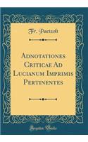 Adnotationes Criticae Ad Lucianum Imprimis Pertinentes (Classic Reprint)