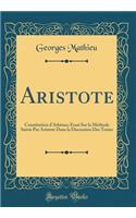 Aristote: Constitution d'AthÃ¨nes; Essai Sur La MÃ©thode Suivie Par Aristote Dans La Discussion Des Textes (Classic Reprint): Constitution d'AthÃ¨nes; Essai Sur La MÃ©thode Suivie Par Aristote Dans La Discussion Des Textes (Classic Reprint)