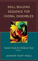 Skill Building Sequence for Choral Ensembles: Teacher's Guide for Children's Choir