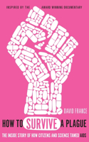 How to Survive a Plague: The Inside Story of How Citizens and Science Tamed AIDS
