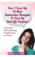 How I Used My 10 Most Destructive Thoughts To Find My Real Life Purpose!