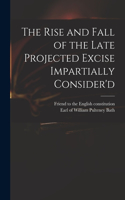 Rise and Fall of the Late Projected Excise Impartially Consider'd