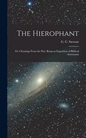 Hierophant; or, Gleanings From the Past. Being an Exposition of Biblical Astronomy