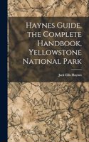 Haynes Guide, the Complete Handbook, Yellowstone National Park