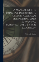 Manual Of The Principle Instruments Used In American Engineering And Surveying, Manufactured By W. & L.e. Gurley