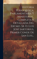 Historia Periodística, Parlamentaria Y Ministerial, Completa Y Detallada Del Excmo. Sr. D. Luis José Sartorius, Primer Conde De San Luis...