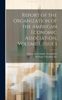 Report of the Organization of the American Economic Association, Volume 1, issue 1