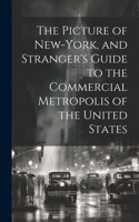 Picture of New-York, and Stranger's Guide to the Commercial Metropolis of the United States