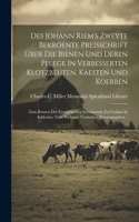 Des Johann Riem's Zweyte Bekroente Preisschrift Über Die Bienen Und Deren Pflege In Verbesserten Klotzbeuten, Kaesten Und Koerben: Zum Bessten Der Evangelischen Schulanstalt Zu Gtotkau In Schlesien, Vom Verfasser Vermehret Herausgegeben...