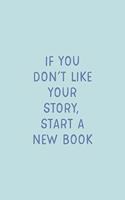 If You Don't Like Your Story, Start A New Book: Simple Inspirational Lined Notebook in Light Blue for Journaling out of the Chaos and Into the Calm