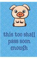 This Too Shall Pass Soon Enough: Fat Pig Animal Funny Cute And Colorful Journal Notebook For Girls and Boys of All Ages. Great Gag Gift or Surprise Present for School, Birthday, Ann