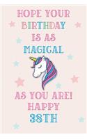 Hope Your Birthday Is As Magical As You Are! Happy 38th: Unicorn 38th Birthday Journal / Notebook / Diary / Gift for Women & Men Pink Theme (6 x 9 - 110 Blank Lined Pages)