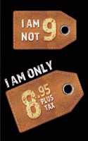 I am not 9 I am only 8.95 plus tax