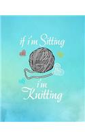 If I'm Sitting I'm Knitting