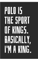 Polo Is The Sport Of Kings. Basically, I'm A King: Blank Lined Notebook