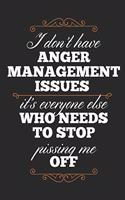 I Don't Have Anger Management Issues It's Everyone Else Who Needs To Stop Pissing Me Off