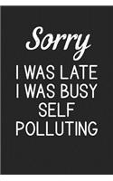 Sorry I Was Late I Was Busy Self Polluting