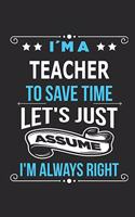 I`m a teacher To save time let´s just assume I´m always right