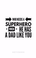 Who needs a SUPERHERO when He HAS A DAD LIKE YOU Notizbuch