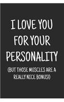 I love you for your personality (but those muscles are a really nice bonus): a funny lined journal. Blank novelty notebook with a romantic cover for your partner!