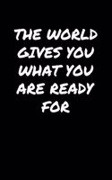 The World Gives You What You Are Ready For: A soft cover blank lined journal to jot down ideas, memories, goals, and anything else that comes to mind.