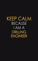 Keep Calm Because I Am A Drilling Engineer