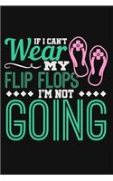 If I Can't Wear My Flip Flops I'm Not Going: Lined Journal Notebook for Women Who Love Flip Flops, Sandals, Summer Vacation Travel Log