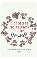 I Promise To Always Be By Yourself: or under You or on the Top of You. A Funny lined Notebook. Blank Novelity Journal With Romantic Cover, Perfect as Gift for Your amazing partner!. Ma