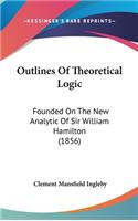 Outlines Of Theoretical Logic: Founded On The New Analytic Of Sir William Hamilton (1856)