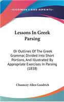 Lessons in Greek Parsing: Or Outlines of the Greek Grammar, Divided Into Short Portions, and Illustrated by Appropriate Exercises in Parsing (1838)