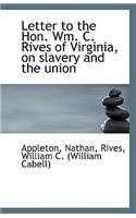 Letter to the Hon. Wm. C. Rives of Virginia, on Slavery and the Union