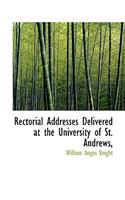 Rectorial Addresses Delivered at the University of St. Andrews,