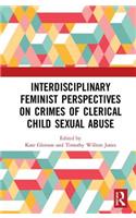 Interdisciplinary Feminist Perspectives on Crimes of Clerical Child Sexual Abuse