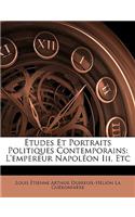 Études Et Portraits Politiques Contemporains: L'Empereur Napoléon III, Etc