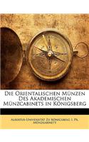 Die Orientalischen Munzen Des Akademischen Munzcabinets in Konigsberg