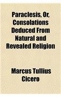 Paraclesis, Or, Consolations Deduced from Natural and Revealed Religion