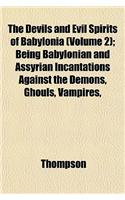 The Devils and Evil Spirits of Babylonia (Volume 2); Being Babylonian and Assyrian Incantations Against the Demons, Ghouls, Vampires,