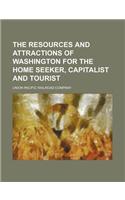 The Resources and Attractions of Washington for the Home Seeker, Capitalist and Tourist: (English)