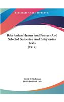 Babylonian Hymns And Prayers And Selected Sumerian And Babylonian Texts (1919)