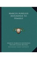Marcus Aurelius Antoninus to Himself