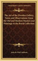 The Art of the Dresden Gallery, Notes and Observations Upon the Old and Modern Masters and Paintings in the Royal Collection: (English)