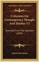 Criticisms on Contemporary Thought and Thinker V2: Selected from the Spectator (1894)
